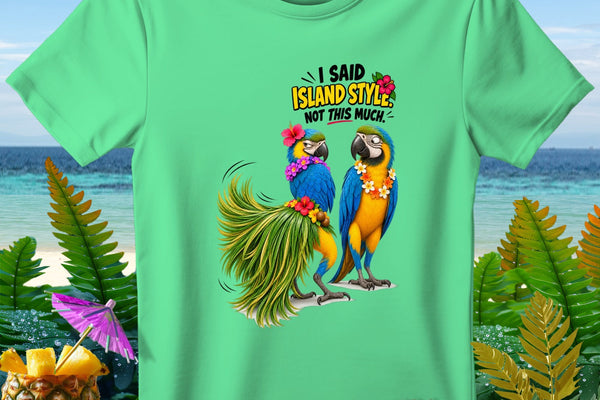 Two macaws on a beach scene with text "I SAID ISLAND STYLE NOT THIS MUCH".