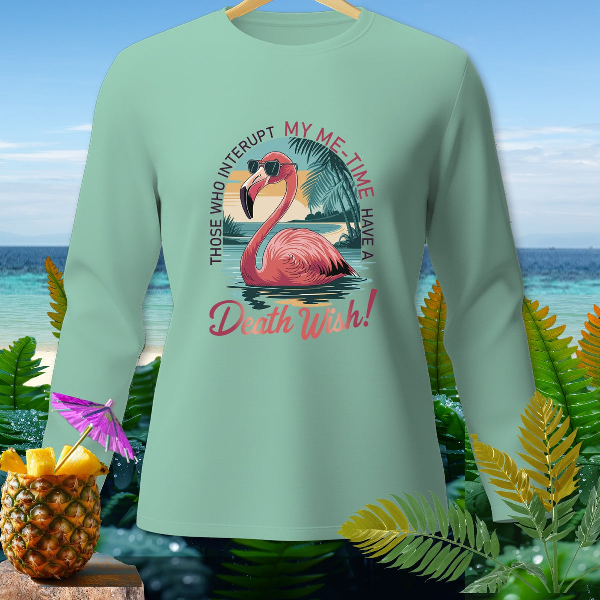 Mint long sleeve shirt with a pink flamingo wearing sunglasses and text "Those Who Interrupt My Me-Time Have A Death Wish!"
