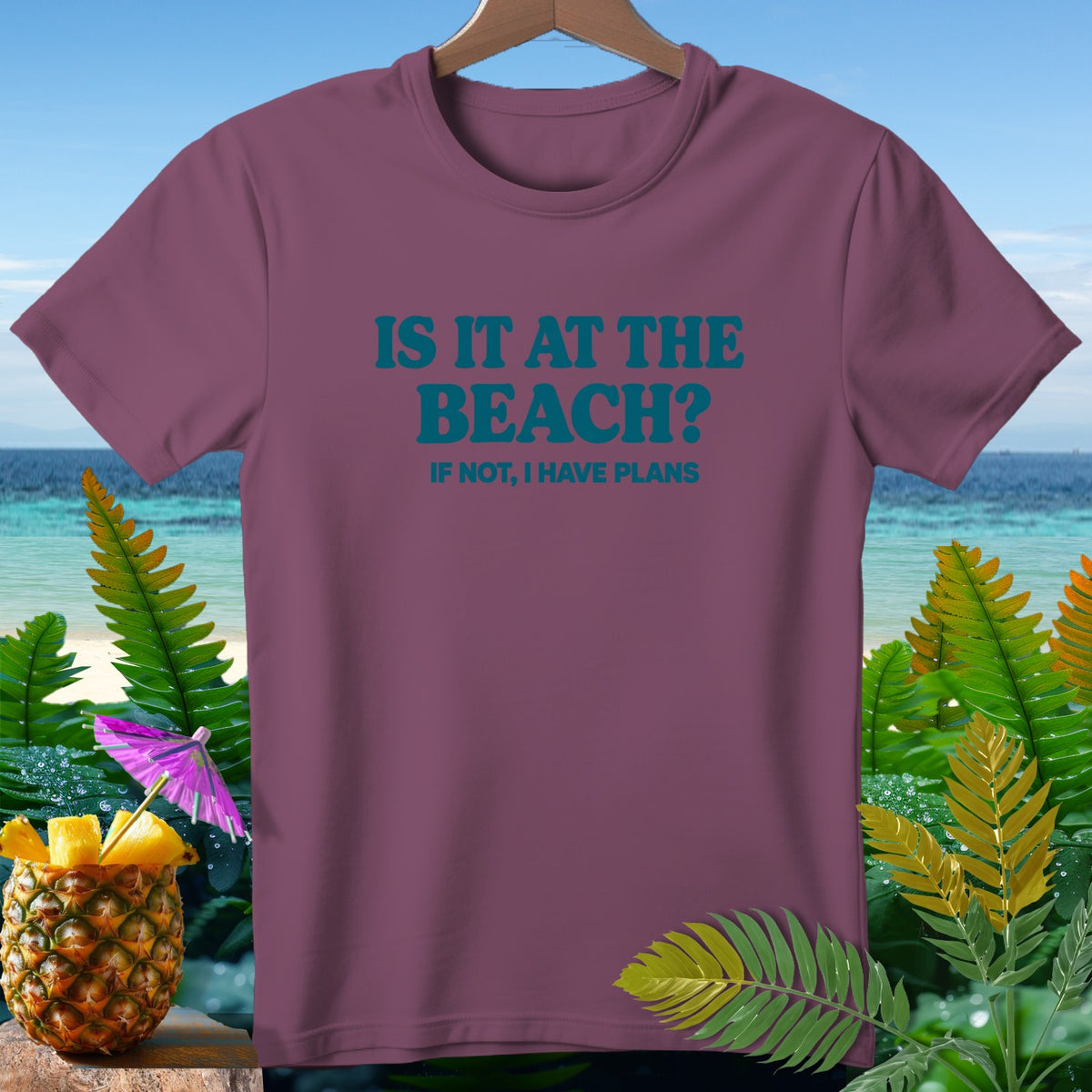 Maroon t-shirt with teal text reading "Is It At The Beach? If Not, I Have Plans".