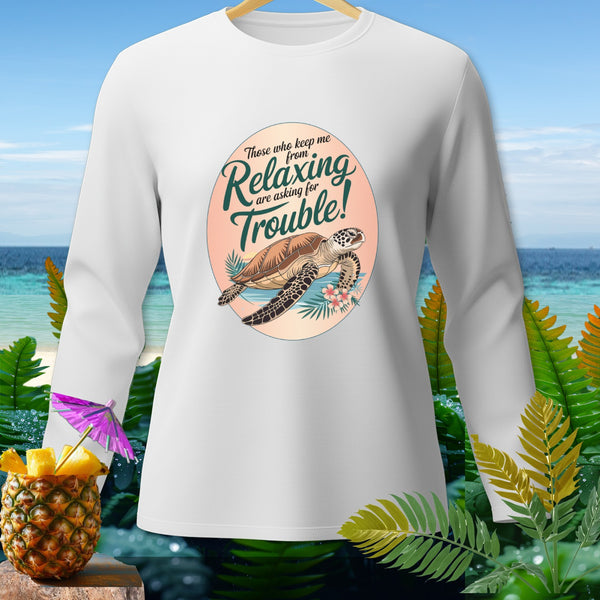 White long-sleeved shirt with a graphic of a sea turtle and text "Those who keep me from Relaxing are asking for Trouble!"