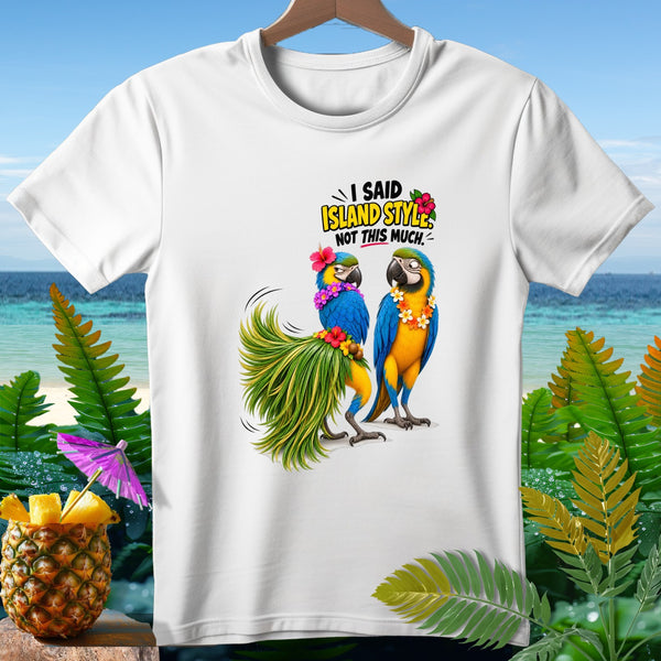 T-shirt with two parrots, "I said Island Style, not this much" text.