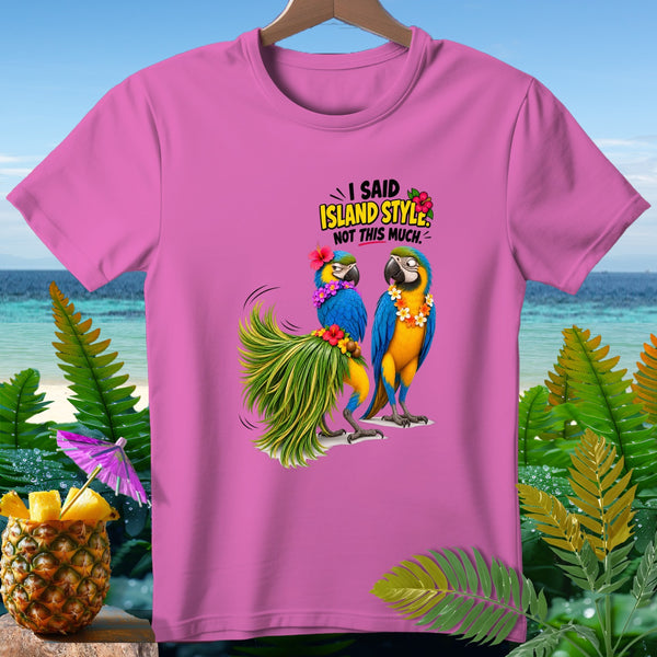 Pink t-shirt with two parrots and text "I Said Island Style. Not This Much."