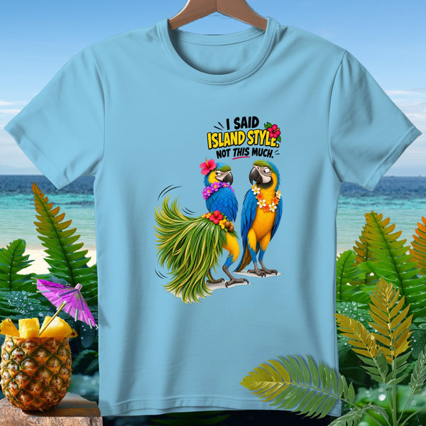 Light blue t-shirt with parrots, a pineapple, and the text "I said island style. Not this much."
